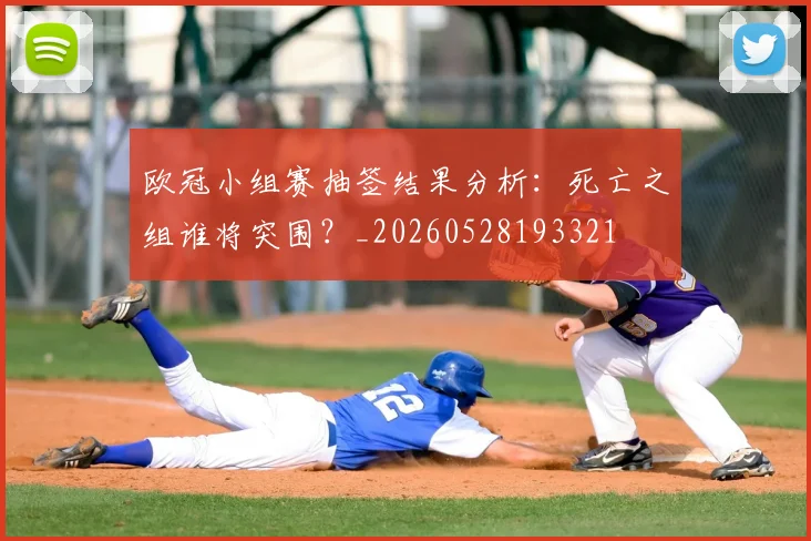 欧冠小组赛抽签结果分析:死亡之组谁将突围?_20260528193321