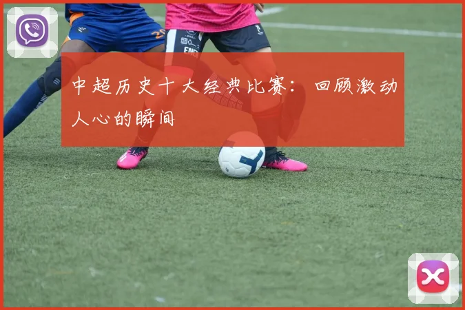 中超历史十大经典比赛：回顾激动人心的瞬间