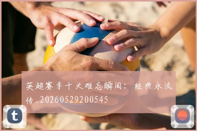 英超赛季十大难忘瞬间：经典永流传_20260529200545