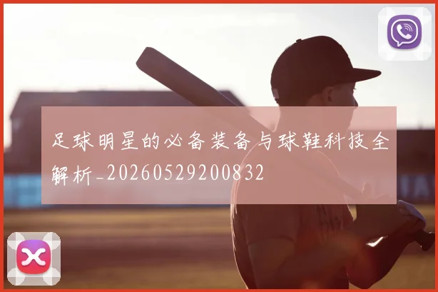 足球明星的必备装备与球鞋科技全解析_20260529200832