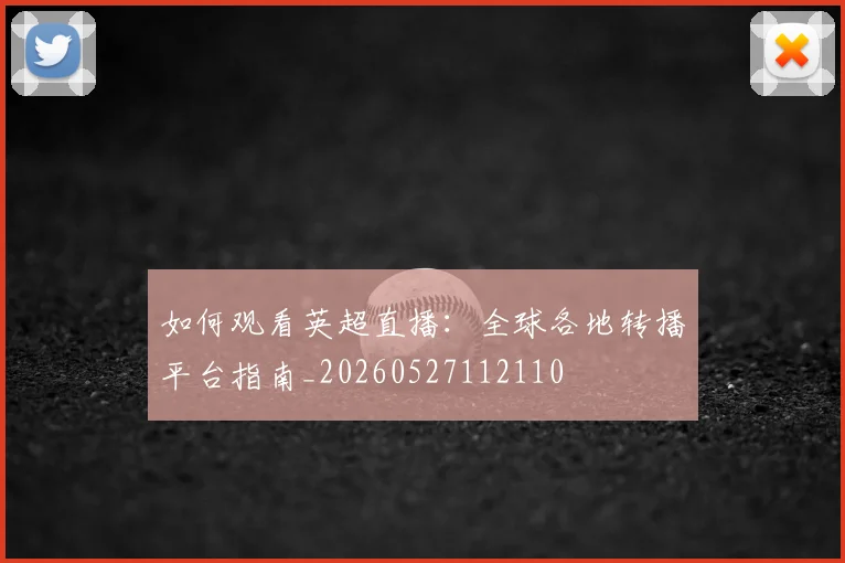如何观看英超直播:全球各地转播平台指南_20260527112110