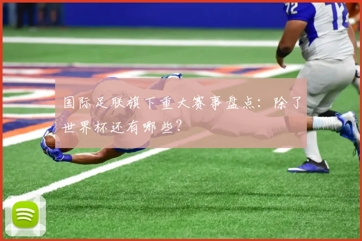 国际足联旗下重大赛事盘点：除了世界杯还有哪些？