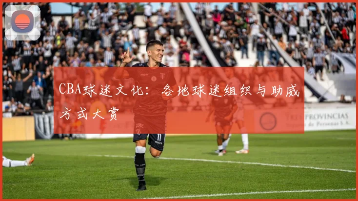 CBA球迷文化:各地球迷组织与助威方式大赏
