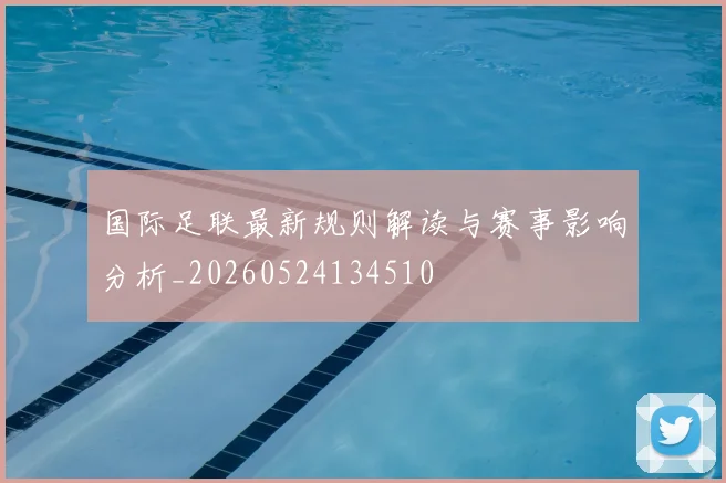 国际足联最新规则解读与赛事影响分析_20260524134510