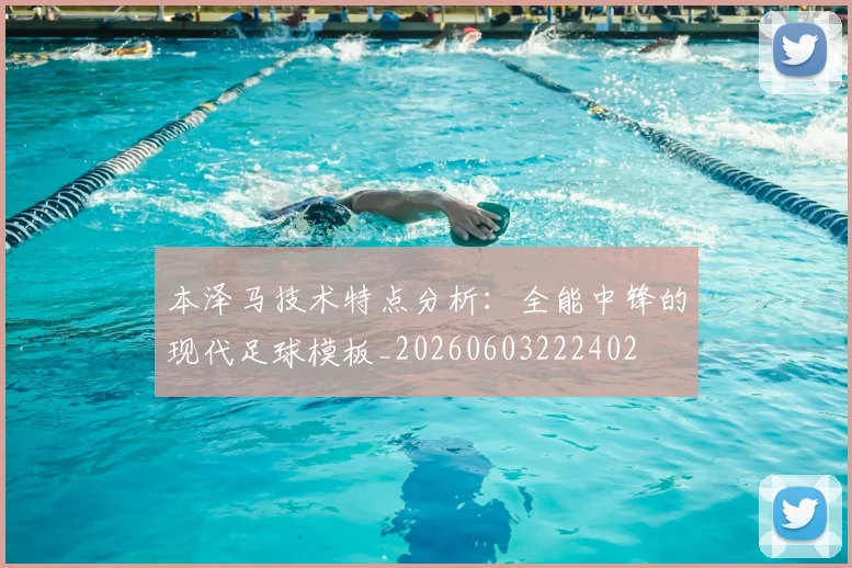 本泽马技术特点分析:全能中锋的现代足球模板_20260603222402