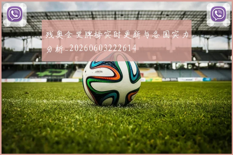 残奥会奖牌榜实时更新与各国实力分析_20260603222614