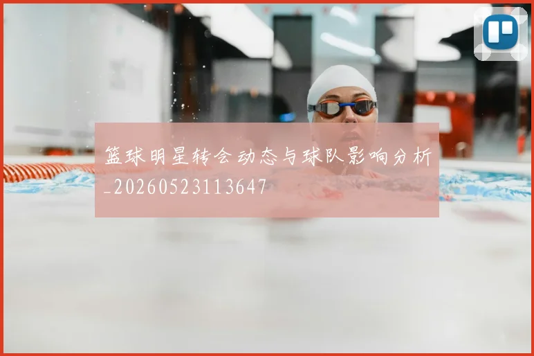 篮球明星转会动态与球队影响分析_20260523113647